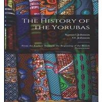 Samuel Johnson The History of the Yorubas: From the Earliest Times to the in White