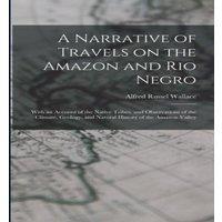 Alfred Russel Wallace A Narrative of Travels on the Amazon & Rio Negro: With an in White