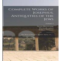 Flavius Josephus Complete Works of Josephus. Antiquities of the Jews; The Wars of in White