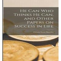 Orison Swett Marden He can who Thinks he can, & Other Papers on Success in Life in White