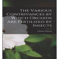 Charles Darwin The Various Contrivances by Which Orchids Are Fertilized by