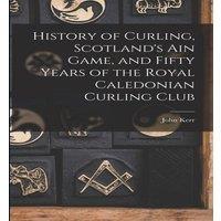 John Kerr History of Curling, Scotland's ain Game, & Fifty Years of the in White