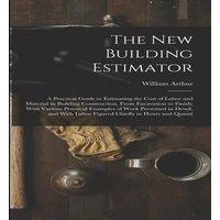 William Arthur The New Building Estimator: A Practical Guide to Estimating the in White