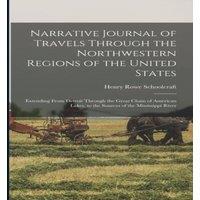 Henry Rowe Schoolcraft Narrative Journal of Travels Through the Northwestern Regions of in White
