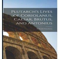 Anonymous Plutarch's Lives of Coriolanus, Caesar, Brutus, & Antonius: In