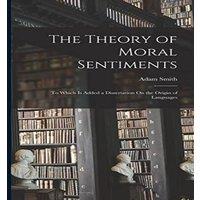 Adam Smith The Theory of Moral Sentiments: To Which Is Added a Dissertation