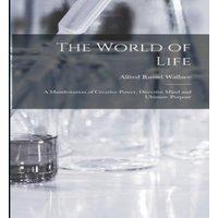 Alfred Russel Wallace The World of Life; a Manifestation of Creative Power, Directive