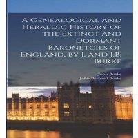John Burke A Genealogical & Heraldic History of the Extinct & Dormant