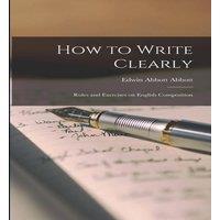 Edwin Abbott Abbott How to Write Clearly; Rules & Exercises on English Composition in White