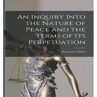 Thorstein Veblen An Inquiry Into the Nature of Peace & the Terms of Its in White