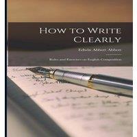 Edwin Abbott Abbott How to Write Clearly; Rules & Exercises on English Composition in Orange