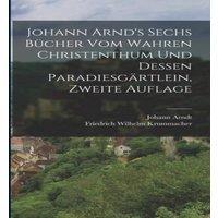 Johann Arndt Johann Arnd's Sechs Bucher vom Wahren Christenthum und Dessen