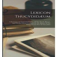 Anonymous Lexicon Thucydidaeum: A Dictionary, In Greek & English, Of The
