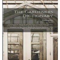 Philip Miller The Gardeners Dictionary: Containing the Methods of Cultivating in White