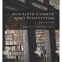John Stuart Mill Auguste Comte & Positivism: Exhibited in the Life of Hai Ebn