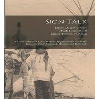 Ernest Thompson Seton Sign Talk; a Universal Signal Code, Without Apparatus, for use in in White