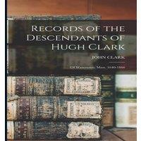 John Clark Records of the Descendants of Hugh Clark: Of Watertown, Mass. in White