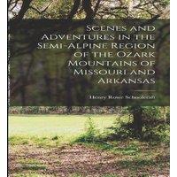 Henry Rowe Schoolcraft Scenes & Adventures in the Semi-alpine Region of the Ozark in White