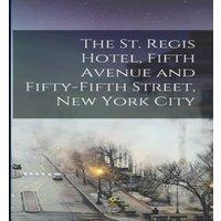 Anonymous The St. Regis Hotel, Fifth Avenue & Fifty-fifth Street, New York
