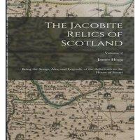 James Hogg The Jacobite Relics of Scotland: Being the Songs, Airs, and