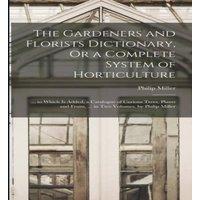 Philip Miller The Gardeners & Florists Dictionary, Or a Complete System of