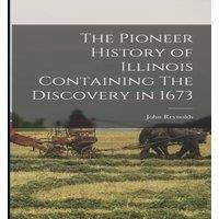 John Reynolds The Pioneer History of Illinois Containing The Discovery in 1673