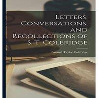 Samuel Taylor Coleridge Letters, Conversations, & Recollections of S. T. Coleridge in White