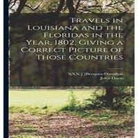 John Davis Travels in Louisiana & the Floridas in the Year, 1802, Giving a