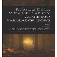 Aesop Fabulas De La Vida Del Sabio Y Clarisimo Fabulador Isopo: Con Las