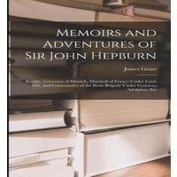 James Grant Memoirs & Adventures of Sir John Hepburn: Knight, Governor of in White