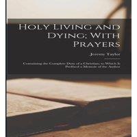 Jeremy Taylor Holy Living & Dying; With Prayers: Containing the Complete Duty in White