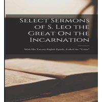 Anonymous Select Sermons of S. Leo the Great On the Incarnation: With His in White