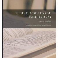 Upton Sinclair The Profits of Religion: An Essay in Economic Interpretation