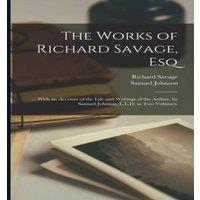 Samuel Johnson The Works of Richard Savage, Esq: ... With an Account of the Life in White