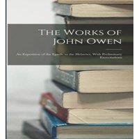 Anonymous The Works of John Owen: An Exposition of the Epistle to the in White