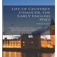 William Godwin Life of Geoffrey Chaucer, the Early English Poet: Including in White