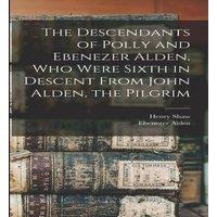 Henry Shaw The Descendants of Polly & Ebenezer Alden, who Were Sixth in in White