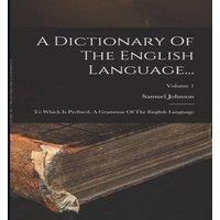Samuel Johnson A Dictionary Of The English Language...: To Which Is Prefixed, A in White