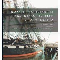 Charles Lyell Travels in North America, in the Years 1841-2: With Geological