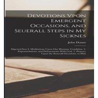 John Donne Devotions Vpon Emergent Occasions, & Seuerall Steps in My