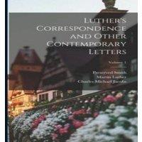 Martin Luther Luther's Correspondence & Other Contemporary Letters; Volume 1