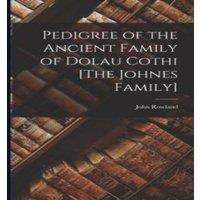 John Rowland Pedigree of the Ancient Family of Dolau Cothi [The Johnes Family] in White