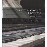 Richard Wagner Tristan & Isolde; Opera in Three Acts. [With German & English in White