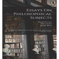 Adam Smith Essays On Philosophical Subjects: To Which Is Prefixed An Account