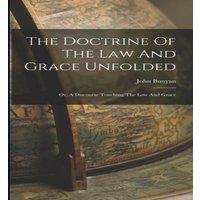 John Bunyan The Doctrine Of The Law & Grace Unfolded: Or, A Discourse