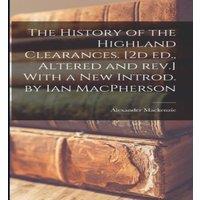 Alexander Mackenzie The History of the Highland Clearances. [2d ed., Altered & rev.] in White