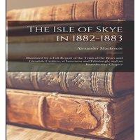 Alexander Mackenzie The Isle of Skye in 1882-1883: Illustrated by a Full Report of the in White