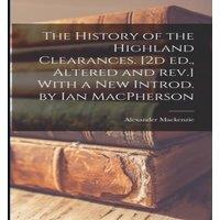 Alexander Mackenzie The History of the Highland Clearances. [2d ed., Altered & rev.]
