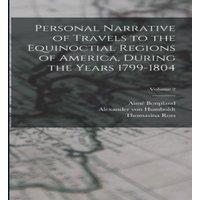 Alexander von Humboldt Personal Narrative of Travels to the Equinoctial Regions of