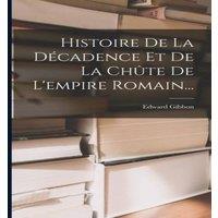 Edward Gibbon Histoire De La Decadence Et De La Chute De L'empire Romain..